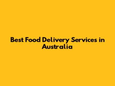 Best Food Delivery Services in Australia