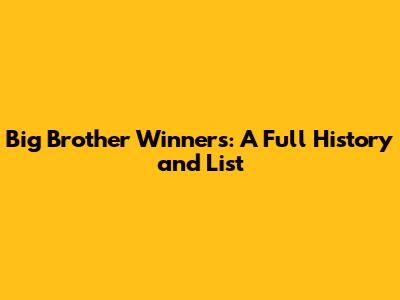 Big Brother Winners: A Full History and List