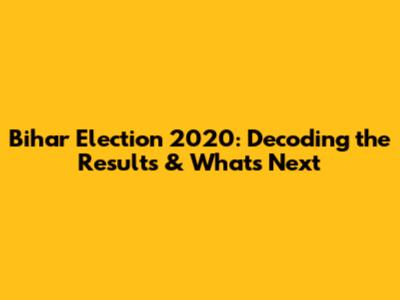 Bihar Election 2020: Decoding the Results & What's Next