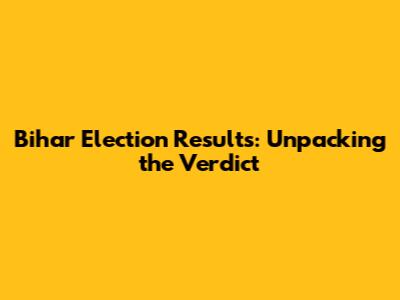 Bihar Election Results: Unpacking the Verdict