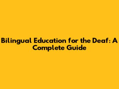 Bilingual Education for the Deaf: A Complete Guide