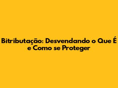 Bitributação: Desvendando o Que É e Como se Proteger