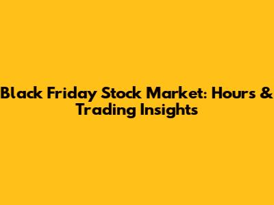 Black Friday Stock Market: Hours & Trading Insights
