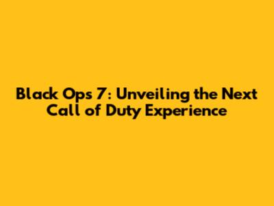 Black Ops 7: Unveiling the Next Call of Duty Experience
