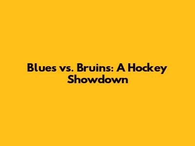 Blues vs. Bruins: A Hockey Showdown