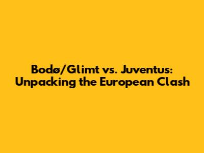 Bodø/Glimt vs. Juventus: Unpacking the European Clash