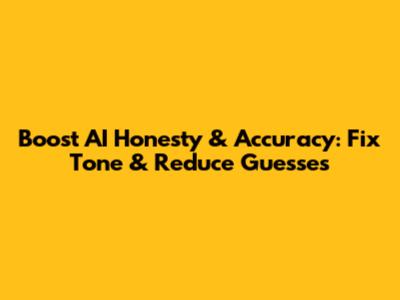 Boost AI Honesty & Accuracy: Fix Tone & Reduce Guesses