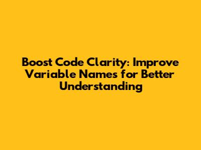 Boost Code Clarity: Improve Variable Names for Better Understanding