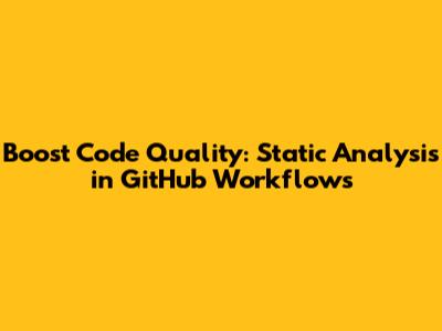 Boost Code Quality: Static Analysis in GitHub Workflows