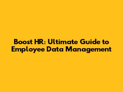Boost HR: Ultimate Guide to Employee Data Management