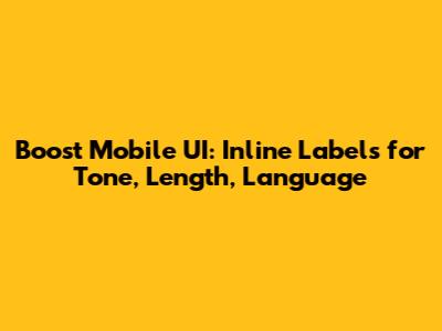 Boost Mobile UI: Inline Labels for Tone, Length, Language