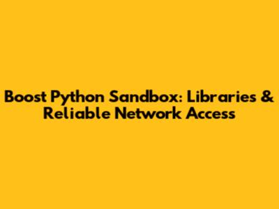 Boost Python Sandbox: Libraries & Reliable Network Access