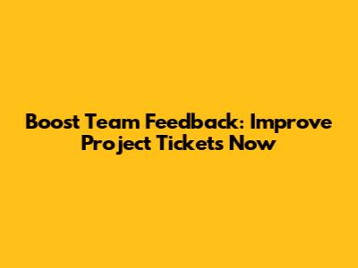 Boost Team Feedback: Improve Project Tickets Now