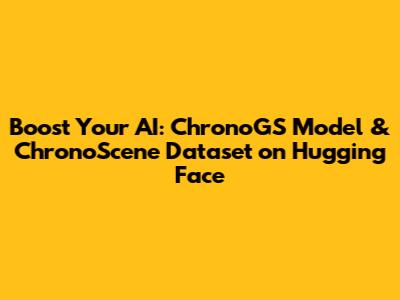 Boost Your AI: ChronoGS Model & ChronoScene Dataset on Hugging Face