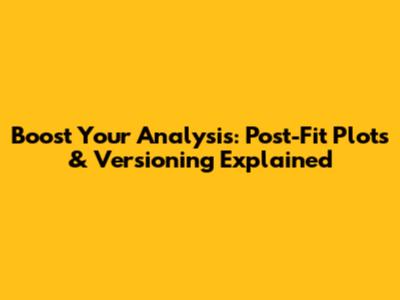 Boost Your Analysis: Post-Fit Plots & Versioning Explained