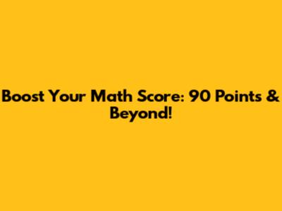 Boost Your Math Score: 90 Points & Beyond!