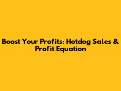 Boost Your Profits: Hotdog Sales & Profit Equation