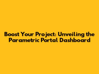 Boost Your Project: Unveiling the Parametric Portal Dashboard