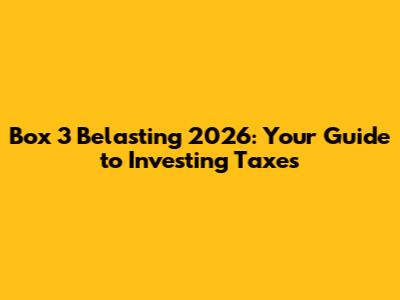 Box 3 Belasting 2026: Your Guide to Investing Taxes
