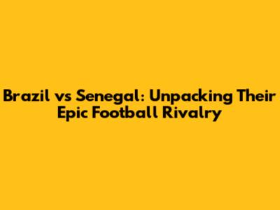 Brazil vs Senegal: Unpacking Their Epic Football Rivalry
