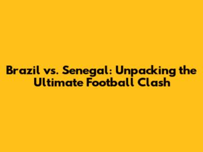 Brazil vs. Senegal: Unpacking the Ultimate Football Clash