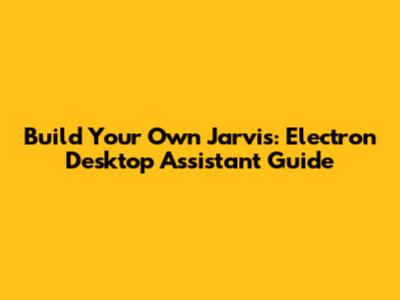 Build Your Own Jarvis: Electron Desktop Assistant Guide