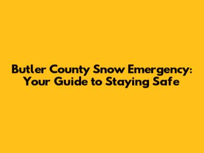 Butler County Snow Emergency: Your Guide to Staying Safe
