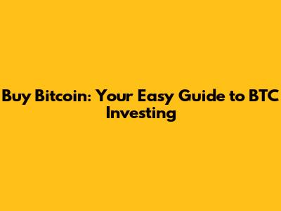 Buy Bitcoin: Your Easy Guide to BTC Investing