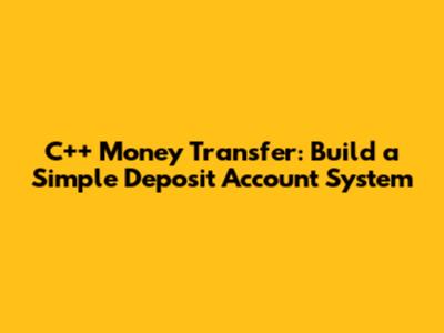 C++ Money Transfer: Build a Simple Deposit Account System