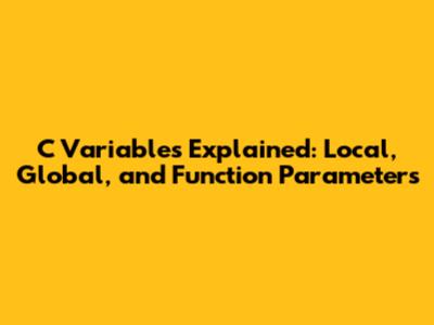 C Variables Explained: Local, Global, and Function Parameters