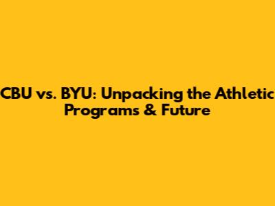 CBU vs. BYU: Unpacking the Athletic Programs & Future