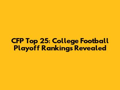 CFP Top 25: College Football Playoff Rankings Revealed