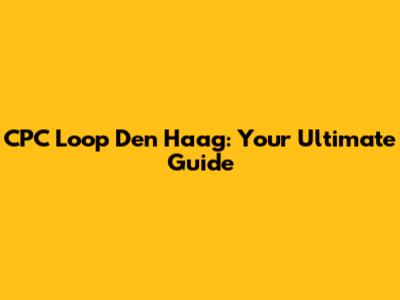 CPC Loop Den Haag: Your Ultimate Guide
