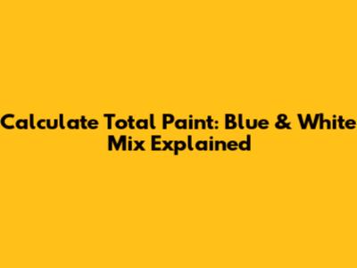 Calculate Total Paint: Blue & White Mix Explained