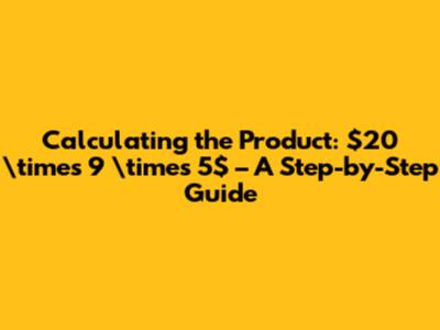 Calculating the Product: $20 \times 9 \times 5$ – A Step-by-Step Guide