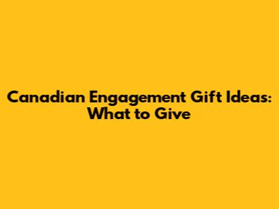 Canadian Engagement Gift Ideas: What to Give