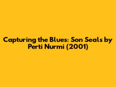 Capturing the Blues: Son Seals by Perti Nurmi (2001)