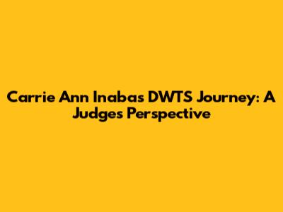 Carrie Ann Inaba's DWTS Journey: A Judge's Perspective