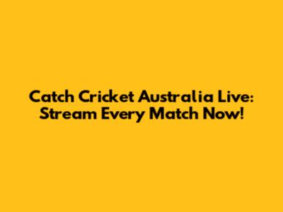Catch Cricket Australia Live: Stream Every Match Now!
