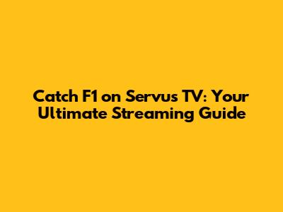 Catch F1 on Servus TV: Your Ultimate Streaming Guide