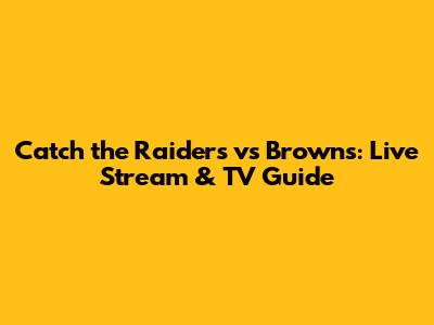 Catch the Raiders vs Browns: Live Stream & TV Guide