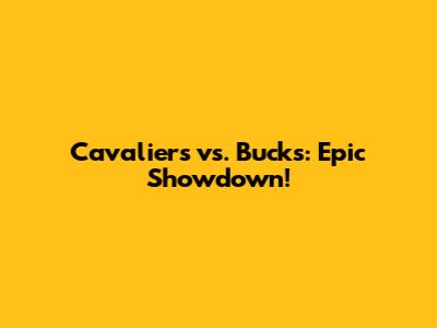 Cavaliers vs. Bucks: Epic Showdown!