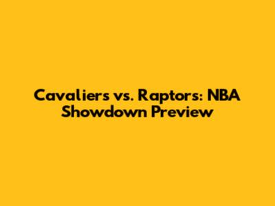 Cavaliers vs. Raptors: NBA Showdown Preview