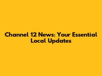Channel 12 News: Your Essential Local Updates