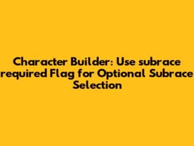 Character Builder: Use `subrace_required` Flag for Optional Subrace Selection