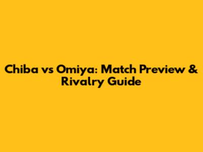 Chiba vs Omiya: Match Preview & Rivalry Guide
