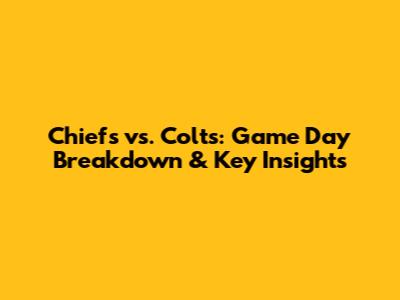 Chiefs vs. Colts: Game Day Breakdown & Key Insights