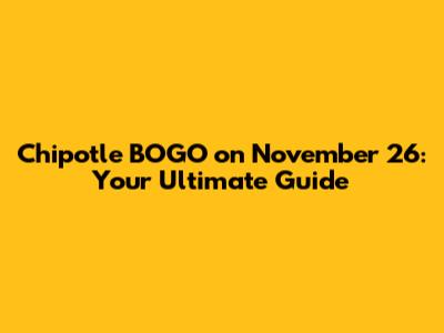 Chipotle BOGO on November 26: Your Ultimate Guide