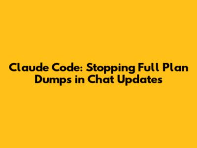 Claude Code: Stopping Full Plan Dumps in Chat Updates