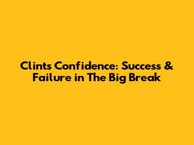Clint's Confidence: Success & Failure in The Big Break